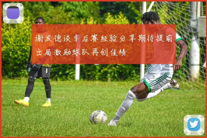 谢泼德谈季后赛经验分享期待提前出局激励球队再创佳绩